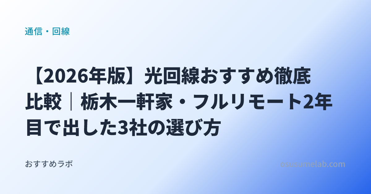 通信・回線カテゴリの記事「【2026年版】光回線おすすめ徹底比較｜栃木一軒家・フルリモート2年目で出した3社の選び方」のイメージ画像