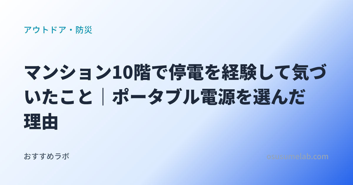 アウトドア・防災カテゴリの記事「マンション10階で停電を経験して気づいたこと｜ポータブル電源を選んだ理由」のイメージ画像