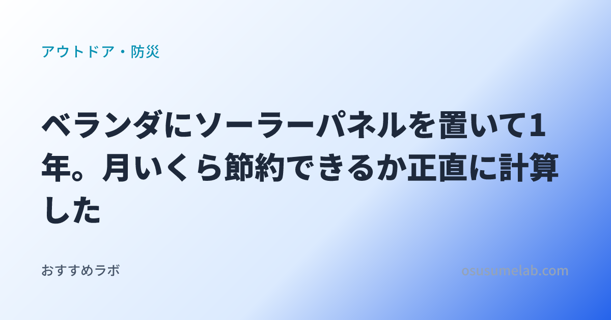 アウトドア・防災カテゴリの記事「ベランダにソーラーパネルを置いて1年。月いくら節約できるか正直に計算した」のイメージ画像