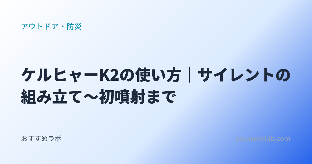 アウトドア・防災カテゴリの記事「ケルヒャーK2の使い方｜サイレントの組み立て〜初噴射まで」のイメージ画像