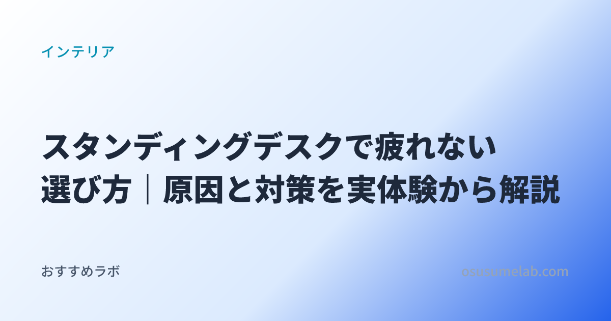 スタンディングデスクで疲れない選び方｜原因と対策を実体験から解説