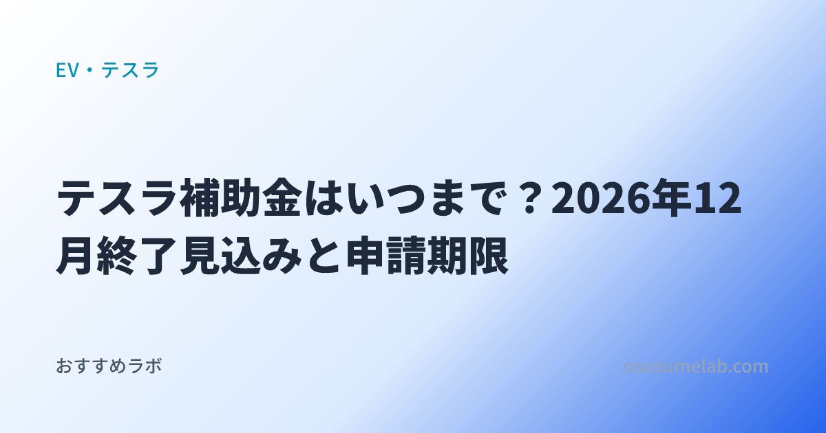 EV・テスラカテゴリの記事「テスラ補助金はいつまで？2026年12月終了見込みと申請期限」のイメージ画像