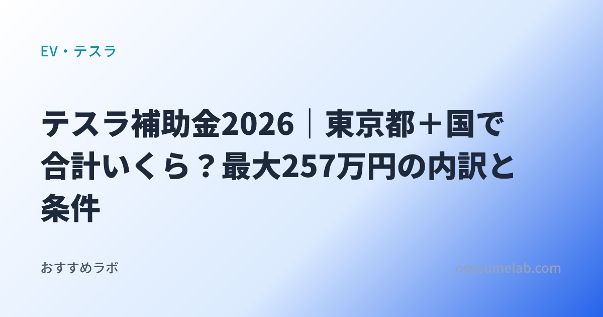 EV・テスラカテゴリの記事「テスラ補助金2026｜東京都＋国で合計いくら？最大257万円の内訳と条件」のイメージ画像