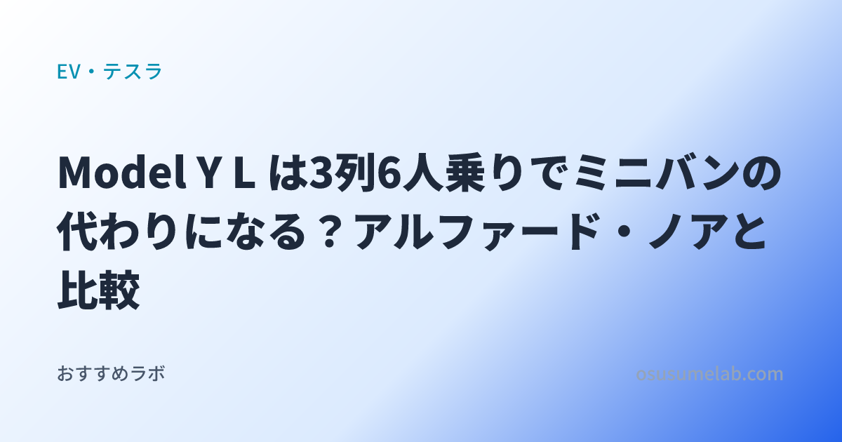 EV・テスラカテゴリの記事「Model Y L は3列6人乗りでミニバンの代わりになる？アルファード・ノアと比較」のイメージ画像