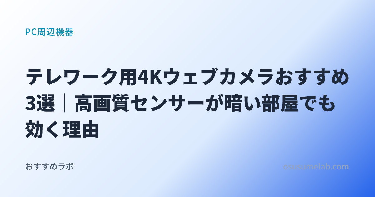 テレワーク用4Kウェブカメラおすすめ3選｜高画質センサーが暗い部屋でも効く理由
